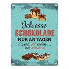 Metallschild mit Schokolade Motiv und Spruch: Ich esse Schokolade nur an Tagen ...